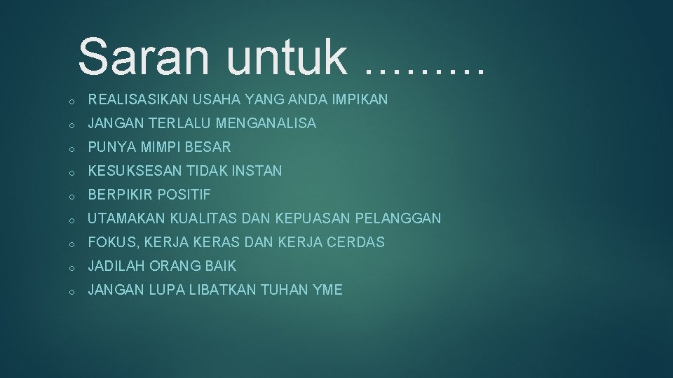 Saran untuk. . o REALISASIKAN USAHA YANG ANDA IMPIKAN o JANGAN TERLALU MENGANALISA o