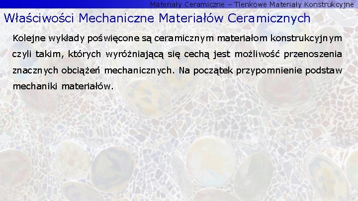 Materiały Ceramiczne – Tlenkowe Materiały Konstrukcyjne Właściwości Mechaniczne Materiałów Ceramicznych Kolejne wykłady poświęcone są Materiały Ceramiczne – Tlenkowe Materiały Konstrukcyjne Właściwości Mechaniczne Materiałów Ceramicznych Kolejne wykłady poświęcone są