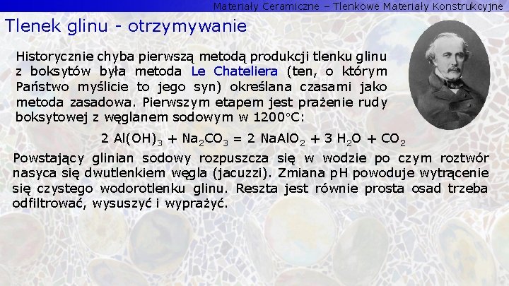 Materiały Ceramiczne – Tlenkowe Materiały Konstrukcyjne Tlenek glinu - otrzymywanie Historycznie chyba pierwszą metodą Materiały Ceramiczne – Tlenkowe Materiały Konstrukcyjne Tlenek glinu - otrzymywanie Historycznie chyba pierwszą metodą