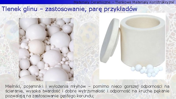 Materiały Ceramiczne – Tlenkowe Materiały Konstrukcyjne Tlenek glinu – zastosowanie, parę przykładów Mielniki, pojemniki Materiały Ceramiczne – Tlenkowe Materiały Konstrukcyjne Tlenek glinu – zastosowanie, parę przykładów Mielniki, pojemniki