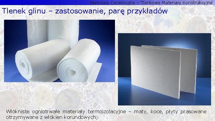 Materiały Ceramiczne – Tlenkowe Materiały Konstrukcyjne Tlenek glinu – zastosowanie, parę przykładów Włókniste ogniotrwałe