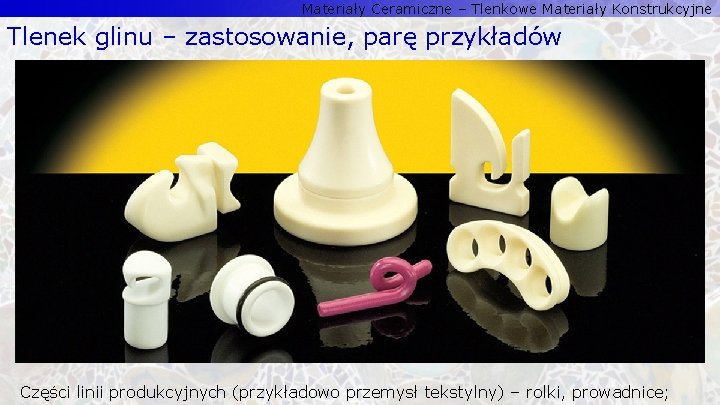 Materiały Ceramiczne – Tlenkowe Materiały Konstrukcyjne Tlenek glinu – zastosowanie, parę przykładów Części linii