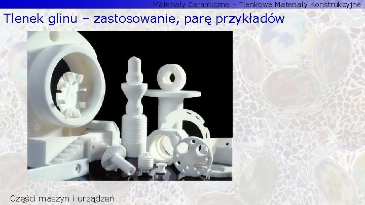 Materiały Ceramiczne – Tlenkowe Materiały Konstrukcyjne Tlenek glinu – zastosowanie, parę przykładów Części maszyn