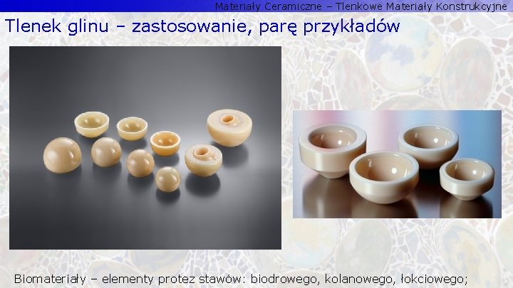 Materiały Ceramiczne – Tlenkowe Materiały Konstrukcyjne Tlenek glinu – zastosowanie, parę przykładów Biomateriały –