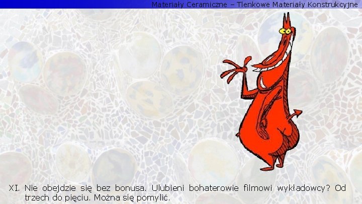 Materiały Ceramiczne – Tlenkowe Materiały Konstrukcyjne XI. Nie obejdzie się bez bonusa. Ulubieni bohaterowie Materiały Ceramiczne – Tlenkowe Materiały Konstrukcyjne XI. Nie obejdzie się bez bonusa. Ulubieni bohaterowie
