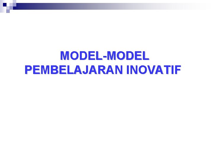 MODEL-MODEL PEMBELAJARAN INOVATIF 