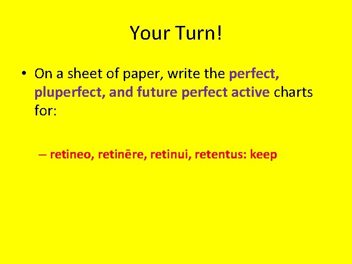 Your Turn! • On a sheet of paper, write the perfect, pluperfect, and future