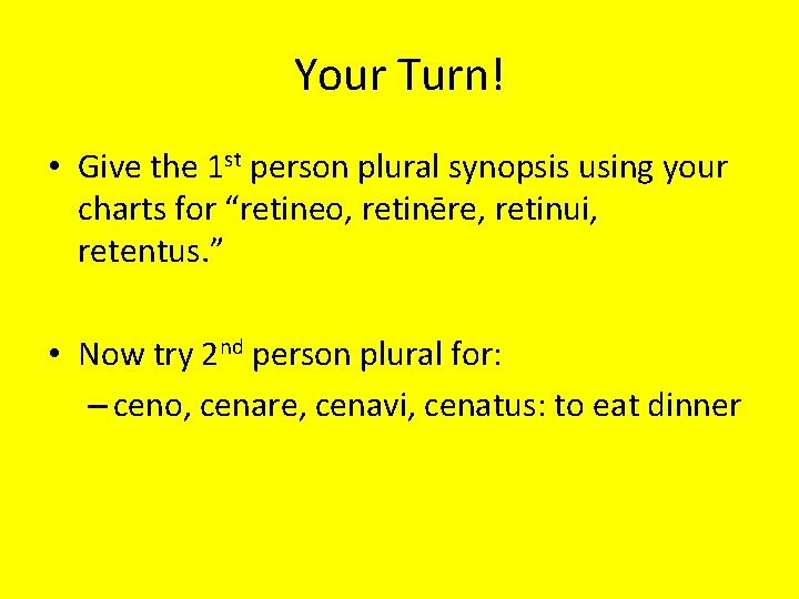 Your Turn! • Give the 1 st person plural synopsis using your charts for