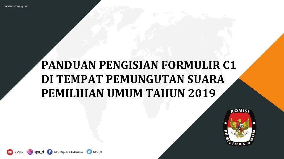 PANDUAN PENGISIAN FORMULIR C 1 DI TEMPAT PEMUNGUTAN SUARA PEMILIHAN UMUM TAHUN 2019 