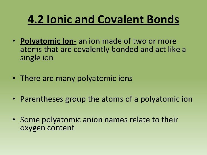 4. 2 Ionic and Covalent Bonds • Polyatomic Ion- an ion made of two