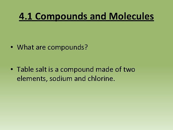 4. 1 Compounds and Molecules • What are compounds? • Table salt is a