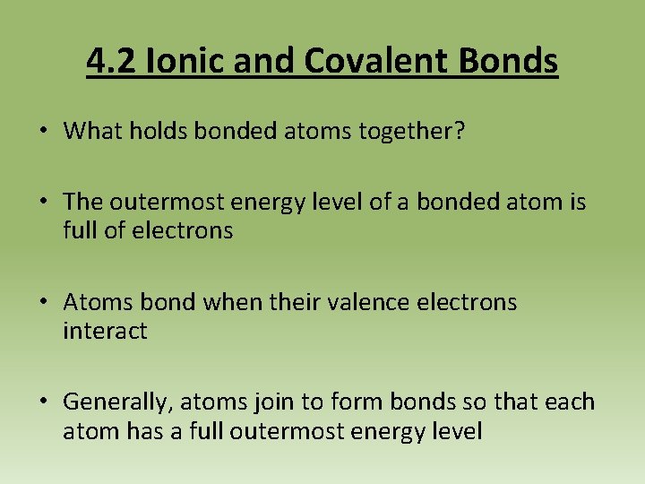 4. 2 Ionic and Covalent Bonds • What holds bonded atoms together? • The