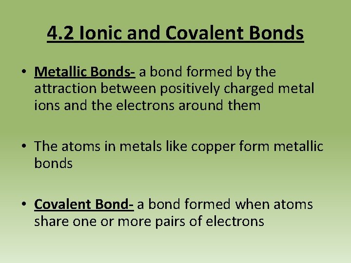 4. 2 Ionic and Covalent Bonds • Metallic Bonds- a bond formed by the