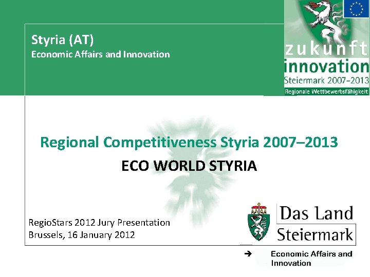 Styria (AT) Economic Affairs and Innovation Regional Competitiveness Styria 2007– 2013 ECO WORLD STYRIA