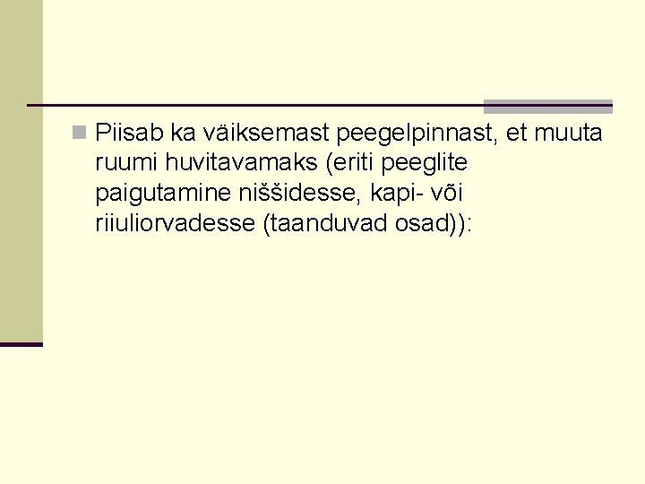 n Piisab ka väiksemast peegelpinnast, et muuta ruumi huvitavamaks (eriti peeglite paigutamine niššidesse, kapi-