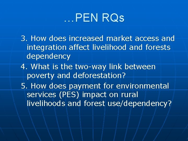 …PEN RQs 3. How does increased market access and integration affect livelihood and forests