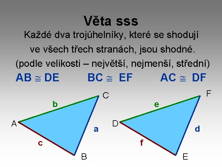 Věta sss Každé dva trojúhelníky, které se shodují ve všech třech stranách, jsou shodné.