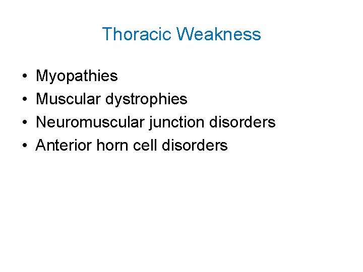 Thoracic Weakness • • Myopathies Muscular dystrophies Neuromuscular junction disorders Anterior horn cell disorders