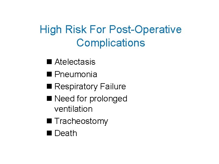 High Risk For Post-Operative Complications n Atelectasis n Pneumonia n Respiratory Failure n Need
