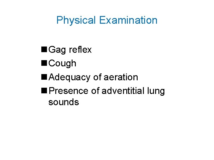 Physical Examination n Gag reflex n Cough n Adequacy of aeration n Presence of