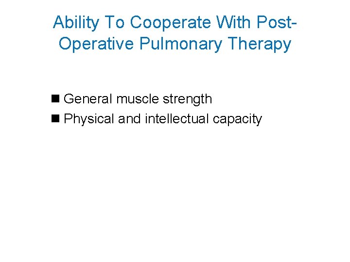 Ability To Cooperate With Post. Operative Pulmonary Therapy n General muscle strength n Physical