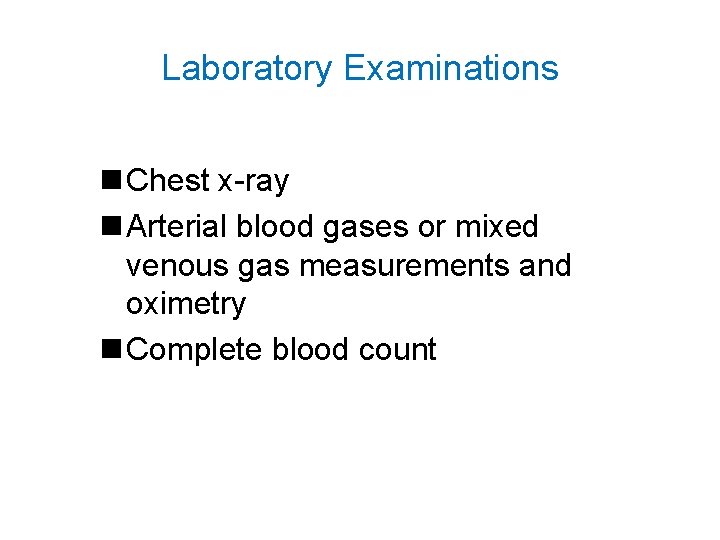 Laboratory Examinations n Chest x-ray n Arterial blood gases or mixed venous gas measurements