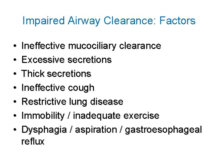 Impaired Airway Clearance: Factors • • Ineffective mucociliary clearance Excessive secretions Thick secretions Ineffective