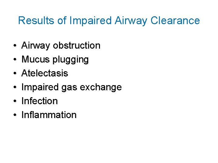 Results of Impaired Airway Clearance • • • Airway obstruction Mucus plugging Atelectasis Impaired