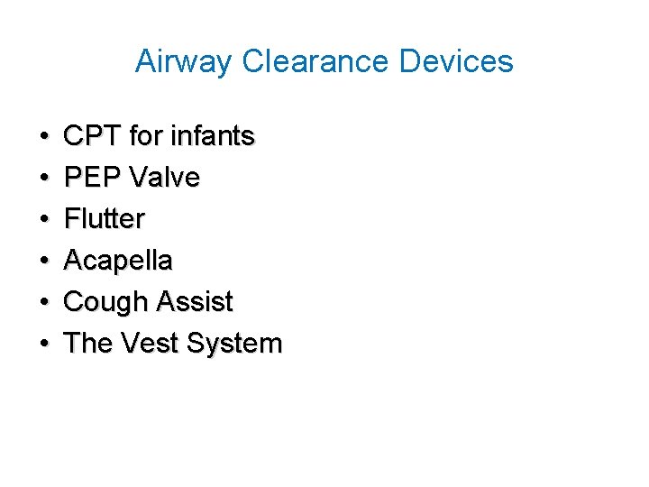 Airway Clearance Devices • • • CPT for infants PEP Valve Flutter Acapella Cough
