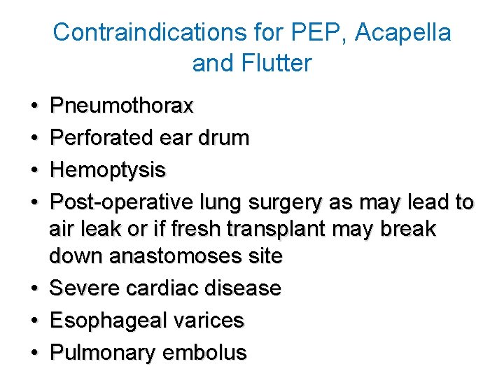 Contraindications for PEP, Acapella and Flutter • • Pneumothorax Perforated ear drum Hemoptysis Post-operative