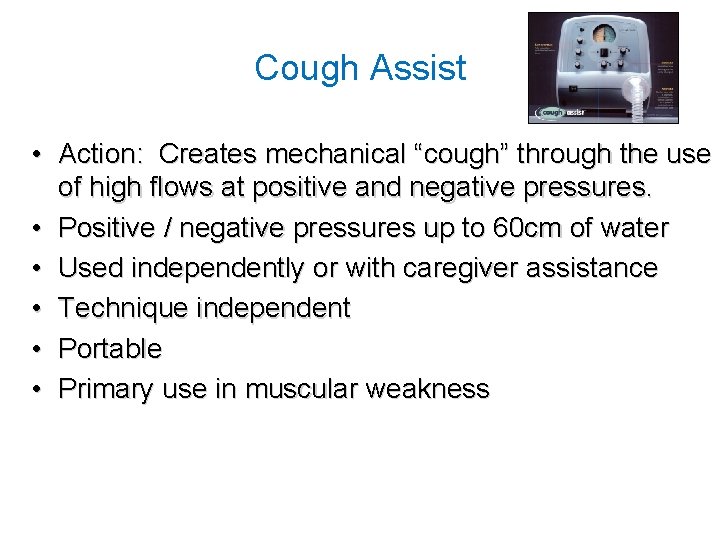 Cough Assist • Action: Creates mechanical “cough” through the use of high flows at