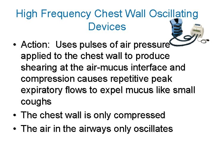 High Frequency Chest Wall Oscillating Devices • Action: Uses pulses of air pressure applied