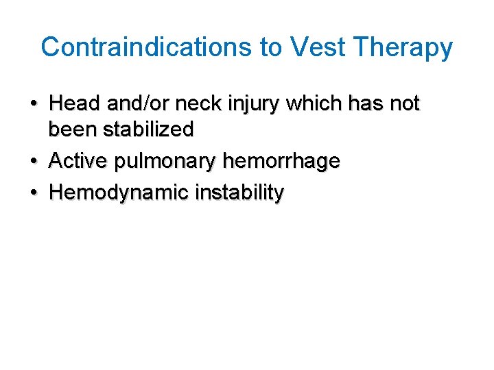 Contraindications to Vest Therapy • Head and/or neck injury which has not been stabilized