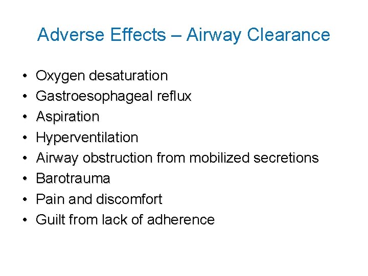 Adverse Effects – Airway Clearance • • Oxygen desaturation Gastroesophageal reflux Aspiration Hyperventilation Airway