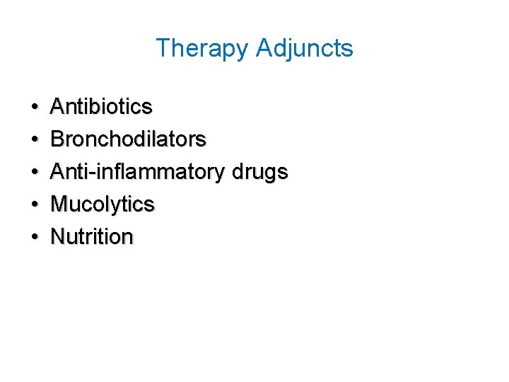 Therapy Adjuncts • • • Antibiotics Bronchodilators Anti-inflammatory drugs Mucolytics Nutrition 