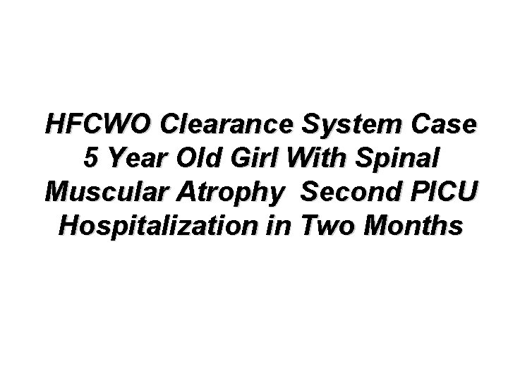 HFCWO Clearance System Case 5 Year Old Girl With Spinal Muscular Atrophy Second PICU