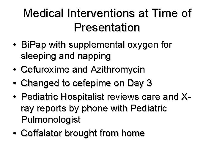 Medical Interventions at Time of Presentation • Bi. Pap with supplemental oxygen for sleeping