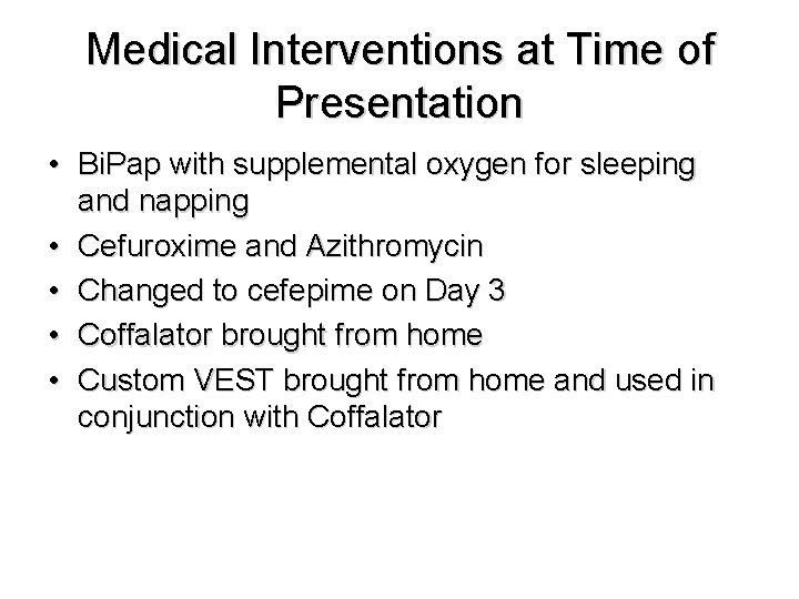 Medical Interventions at Time of Presentation • Bi. Pap with supplemental oxygen for sleeping