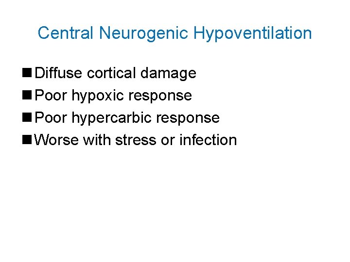 Central Neurogenic Hypoventilation n Diffuse cortical damage n Poor hypoxic response n Poor hypercarbic