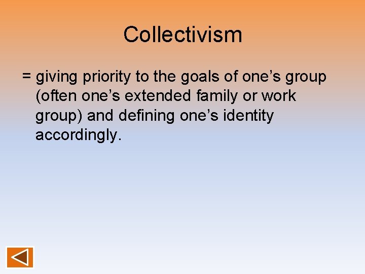 Collectivism = giving priority to the goals of one’s group (often one’s extended family Collectivism = giving priority to the goals of one’s group (often one’s extended family