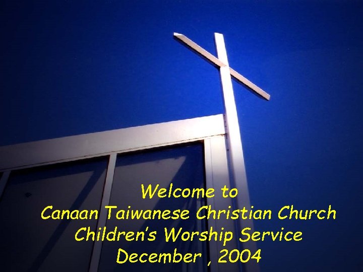 Welcome to Canaan Taiwanese Christian Church Children’s Worship Service December , 2004 