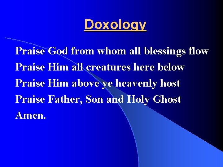 Doxology Praise God from whom all blessings flow Praise Him all creatures here below