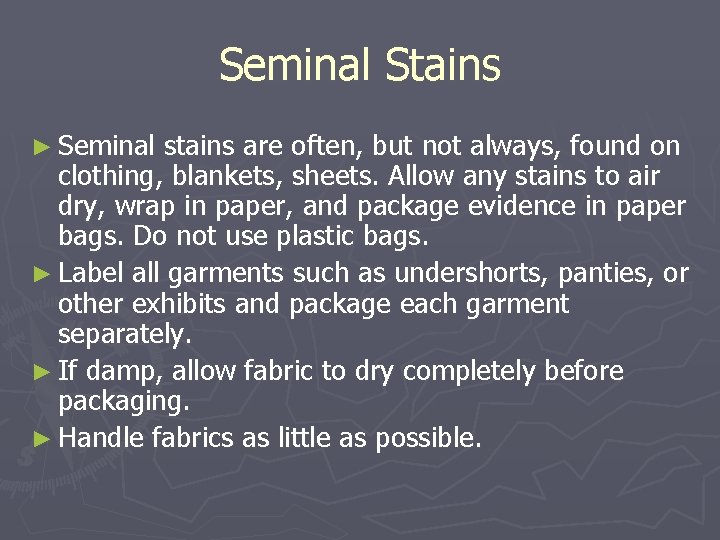 Seminal Stains ► Seminal stains are often, but not always, found on clothing, blankets,