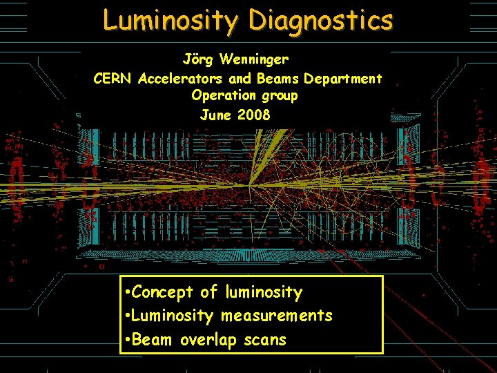 Luminosity Diagnostics Jörg Wenninger CERN Accelerators and Beams Department Operation group June 2008 •