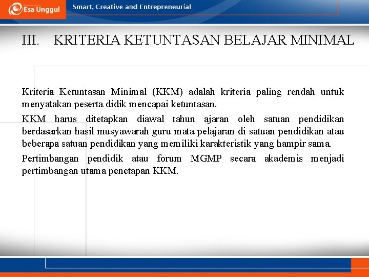 III. KRITERIA KETUNTASAN BELAJAR MINIMAL Kriteria Ketuntasan Minimal (KKM) adalah kriteria paling rendah untuk