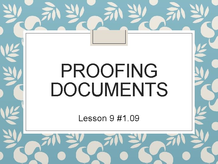 PROOFING DOCUMENTS Lesson 9 #1. 09 