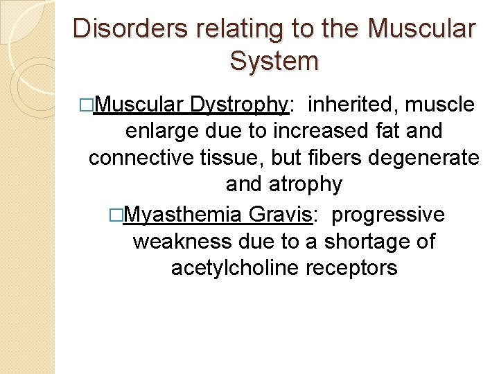 Disorders relating to the Muscular System �Muscular Dystrophy: inherited, muscle enlarge due to increased