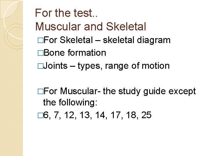 For the test. . Muscular and Skeletal �For Skeletal – skeletal diagram �Bone formation