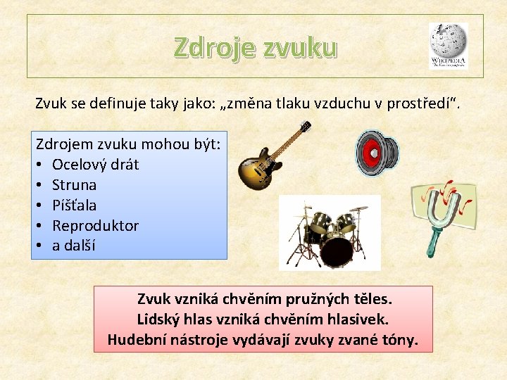 Zdroje zvuku Zvuk se definuje taky jako: „změna tlaku vzduchu v prostředí“. Zdrojem zvuku