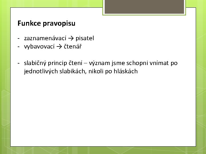 Funkce pravopisu - zaznamenávací → pisatel - vybavovací → čtenář - slabičný princip čtení